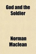 God And The Soldier di Norman Maclean edito da General Books Llc