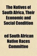 The Natives Of South Africa, Their Econo di Ed South African Native Races Committee edito da General Books
