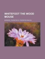 Whitefoot The Wood Mouse di Thornton W. Burgess edito da General Books Llc