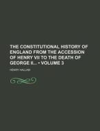 The Constitutional History Of England From The Accession Of Henry Vii To The Death Of George Ii (volume 3) di Henry Hallam edito da General Books Llc