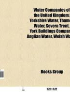 Water companies of the United Kingdom di Source Wikipedia edito da Books LLC, Reference Series
