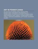 Art In Pennsylvania: Art Schools In Pennsylvania, Artists From Pennsylvania, Monuments And Memorials In Pennsylvania di Source Wikipedia edito da Books Llc, Wiki Series
