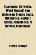 Imagineer: Ub Iwerks, Ward Kimball, Ken di Livres Groupe edito da Books LLC, Wiki Series