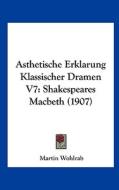 Asthetische Erklarung Klassischer Dramen V7: Shakespeares Macbeth (1907) di Martin Wohlrab edito da Kessinger Publishing