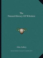 The Natural History of Wiltshire di John Aubrey edito da Kessinger Publishing