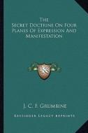 The Secret Doctrine on Four Planes of Expression and Manifestation di J. C. F. Grumbine edito da Kessinger Publishing