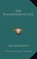 The Touchstone of Life di Ella Macmahon edito da Kessinger Publishing