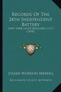 Records of the 24th Independent Battery: New York Light Artillery, U.S.V. (1870) edito da Kessinger Publishing