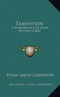 Transition: A Remembrance of Emma Whiting (1862) di Hugh Smith Carpenter edito da Kessinger Publishing