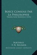 Boece Console Par La Philosophie: Traduction Nouvelle (1676) di Boethius edito da Kessinger Publishing