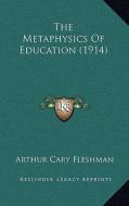 The Metaphysics of Education (1914) di Arthur Cary Fleshman edito da Kessinger Publishing
