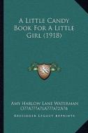 A Little Candy Book for a Little Girl (1918) di Amy Harlow Lane Waterman edito da Kessinger Publishing