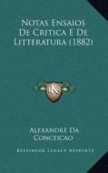Notas Ensaios de Critica E de Litteratura (1882) di Alexandre Da Conceicao edito da Kessinger Publishing