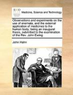 Observations And Experiments On The Use Of Enemata, And The External Application Of Medicines To The Human Body; Being An Inaugural Thesis, Submitted  di John Hahn edito da Gale Ecco, Print Editions