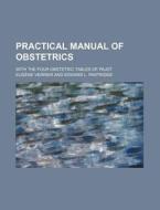 Practical Manual of Obstetrics; With the Four Obstetric Tables of Pajot di Eug Ne Verrier, Eugene Verrier edito da Rarebooksclub.com