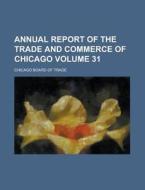 Annual Report Of The Trade And Commerce Of Chicago Volume 31 di U S Government, Chicago Board of Trade edito da Rarebooksclub.com