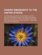 Danish Emigrants To The United States: V di Source Wikipedia edito da Books LLC, Wiki Series