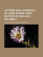Letters And Journals Of Lord Byron (volume 2 ); With Notices Of His Life di Baron George Gordon Byron Byron edito da General Books Llc