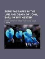 Some Passages In The Life And Death Of John, Earl Of Rochester di Gilbert Burnet edito da General Books Llc