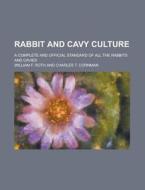Rabbit and Cavy Culture; A Complete and Official Standard of All the Rabbits and Cavies di William F. Roth edito da Rarebooksclub.com
