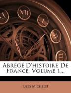 Abr G D'histoire De France, Volume 1... di Jules Michelet edito da Nabu Press