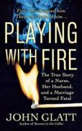 Playing with Fire: The True Story of a Nurse, Her Husband, and a Marriage Turned Fatal di John Glatt edito da ST MARTINS PR 3PL