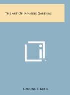 The Art of Japanese Gardens di Loraine E. Kuck edito da Literary Licensing, LLC