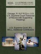 Chicago, R I & P R Co V. U S U.s. Supreme Court Transcript Of Record With Supporting Pleadings di M L Bell, Additional Contributors edito da Gale Ecco, U.s. Supreme Court Records