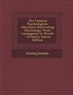 Classical Psychologists: Selections Illustrating Psychology from Anaxagoras to Wundt di Anonymous edito da Nabu Press