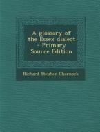 A Glossary of the Essex Dialect di Richard Stephen Charnock edito da Nabu Press