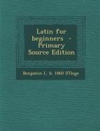 Latin for Beginners - Primary Source Edition di Benjamin L. B. 1860 D'Ooge edito da Nabu Press