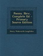 Poems. New, Complete Ed - Primary Source Edition di Henry Wadsworth Longfellow edito da Nabu Press