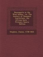Buonaparte in the West Indies;: Or, the History of Toussaint Louverture, the African Hero - Primary Source Edition di James Stephen edito da Nabu Press