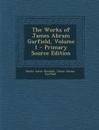 The Works of James Abram Garfield, Volume 1 - Primary Source Edition di Burke Aaron Hinsdale, James Abram Garfield edito da Nabu Press