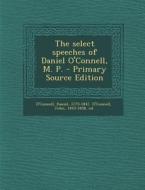 The Select Speeches of Daniel O'Connell, M. P. - Primary Source Edition di Daniel O'Connell, John O'Connell edito da Nabu Press