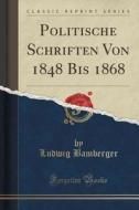 Politische Schriften Von 1848 Bis 1868 (classic Reprint) di Ludwig Bamberger edito da Forgotten Books