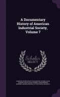 A Documentary History Of American Industrial Society, Volume 7 di Eugene Allen Gilmore, Helen Laura Sumner edito da Palala Press