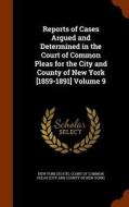 Reports Of Cases Argued And Determined In The Court Of Common Pleas For The City And County Of New York [1859-1891] Volume 9 edito da Arkose Press