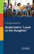 A Study Guide for Roald Dahl's Lamb to the Slaughter di Cengage Learning Gale edito da LIGHTNING SOURCE INC