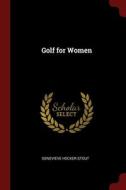 Golf For Women di Genevieve Hecker Stout edito da Andesite Press