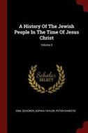 A History of the Jewish People in the Time of Jesus Christ; Volume 2 di Emil Schurer, Sophia Taylor, Peter Christie edito da CHIZINE PUBN
