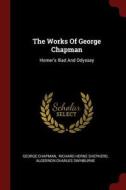 The Works of George Chapman: Homer's Iliad and Odyssey di George Chapman edito da CHIZINE PUBN