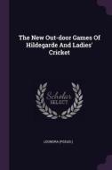 The New Out-Door Games of Hildegarde and Ladies' Cricket di Leonora (Pseud ). edito da CHIZINE PUBN