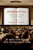 Adaptations: From Short Story to Big Screen: 35 Great Stories That Have Inspired Great Films di Stephanie Harrison edito da THREE RIVERS PR