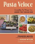 Pasta Veloce: Irresistibly Fast Recipes from Under the Tuscan Sun di Frances Mayes edito da ABRAMS