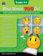 What Would You Do?: Exploring Difficult Decisions and Considering Consequences (Gr. 5-6) di Christina Hill edito da TEACHER CREATED RESOURCES