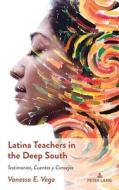 Latina Teachers In The Deep South di Vanessa E. Vega edito da Peter Lang Publishing Inc