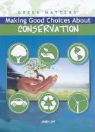 Making Good Choices about Conservation di Janey Levy edito da Rosen Central
