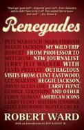 Renegades: My Wild Trip from Professor to New Journalist with Outrageous Visits from Clint Eastwood, Reggie Jackson, Larry Flynt, di Robert Ward, Peter Ed. Ward edito da Tyrus Books