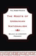 Roots of Ukrainian Nationalism di Paul Robert Magocsi edito da University of Toronto Press